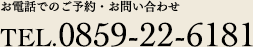お電話でのご予約・お問い合わせTEL.0859-22-6181